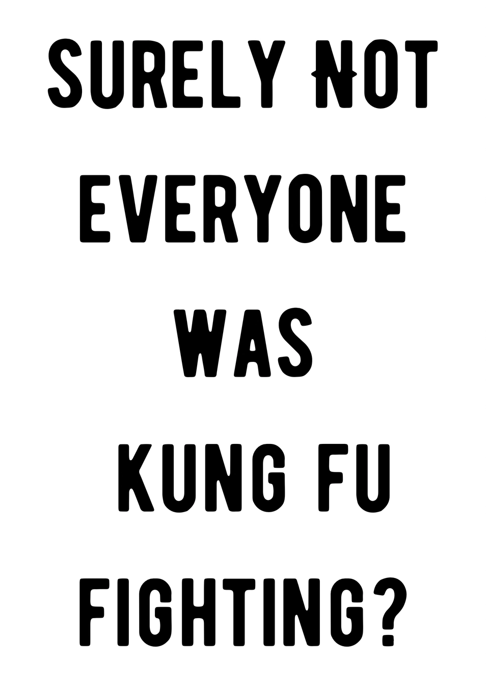Surely Not Everyone Was Kung Fu Fighting  Print