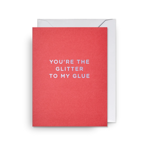 You're The Glitter To My Glue Mini Card