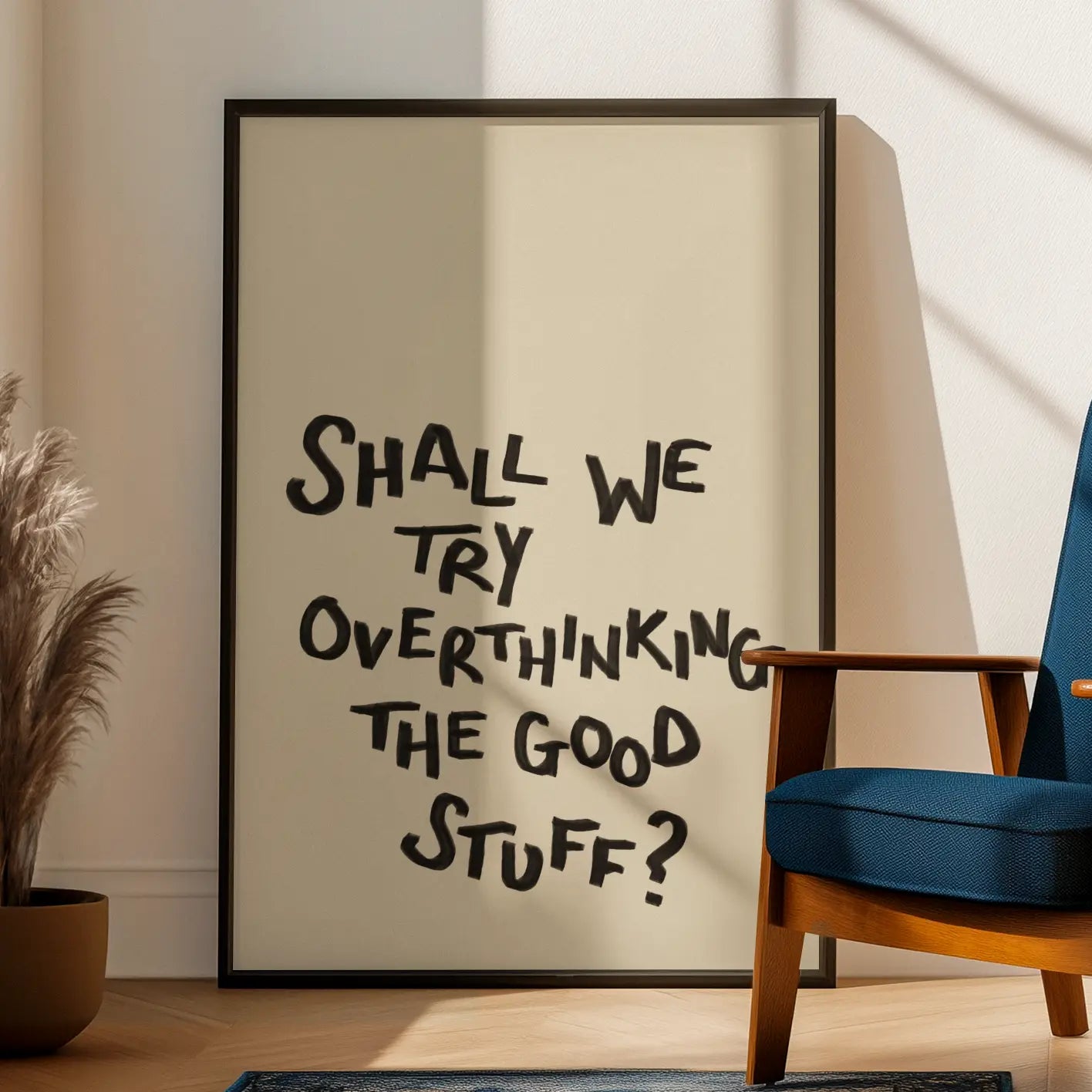 Shall We Try Overthinking The Good Stuff Print – Blossom & Roar