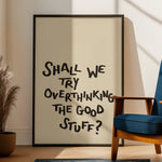 Load image into Gallery viewer, Shall We Try Overthinking The Good Stuff Print
