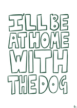 Load image into Gallery viewer, I'll Be At Home With The Dog Print

