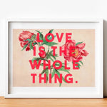 Load image into Gallery viewer, Love Is The Whole Thing Print
