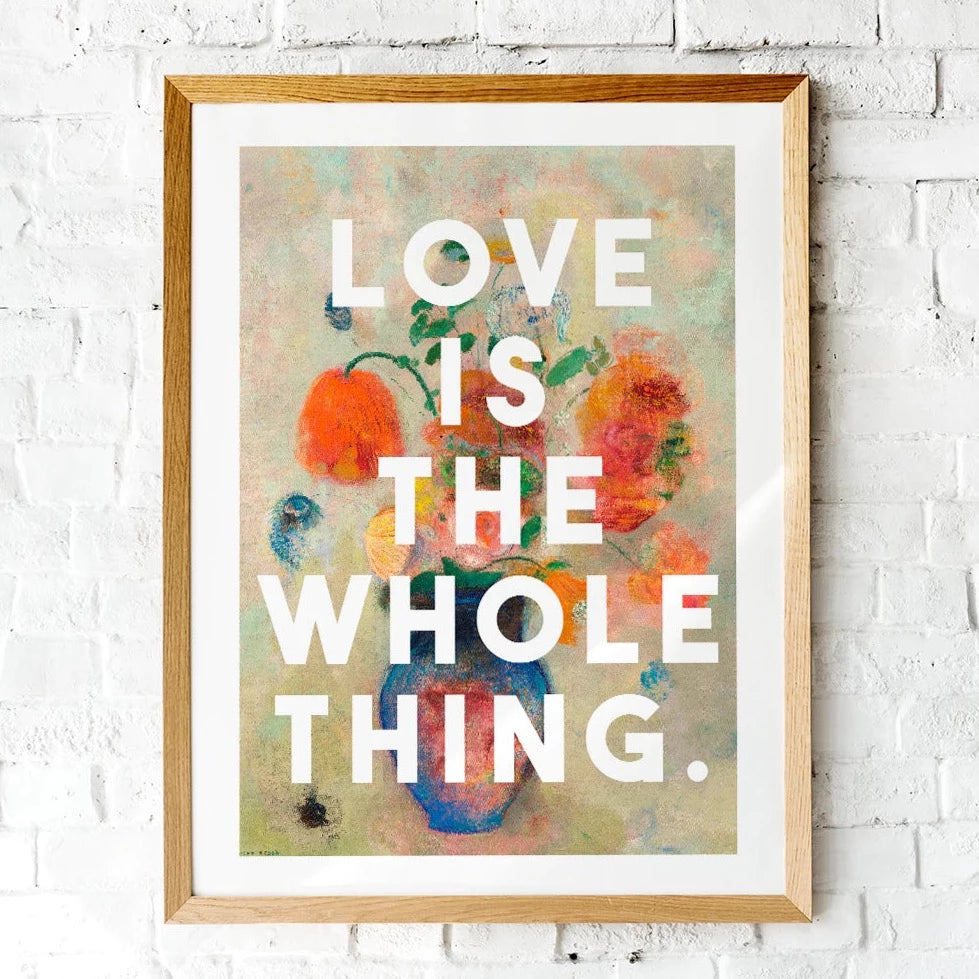 Love Is The Whole Thing Print